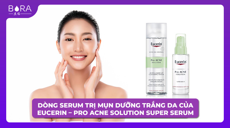 Dòng serum trị mụn dưỡng trắng da của Eucerin – Pro Acne Solution Super Serum