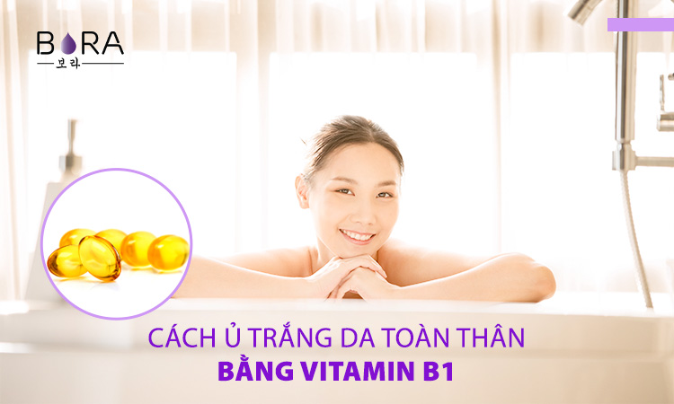 Cách ủ trắng da toàn thân bằng Vitamin B1