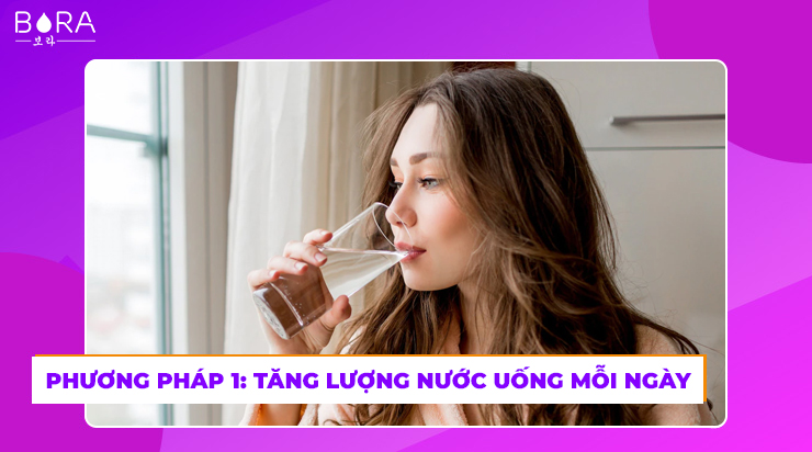 Phương pháp 1: Tăng lượng nước uống mỗi ngày